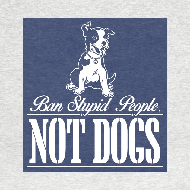 Ban Stupid People Not Dog by zackmuse1